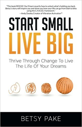 Start Small Live Big by Betsy Pake